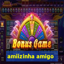 amiizinha amigo